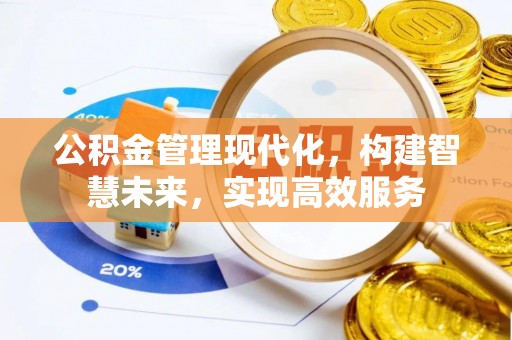 镇安公积金管理现代化，构建智慧未来，实现高效服务