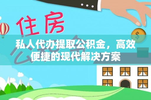 镇安私人代办提取公积金，高效便捷的现代解决方案