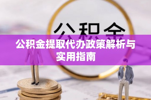 镇安公积金提取代办政策解析与实用指南