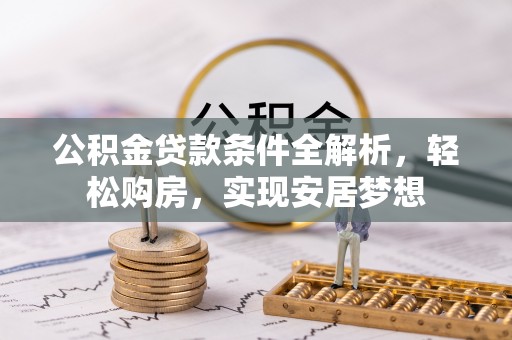 镇安公积金贷款条件全解析，轻松购房，实现安居梦想