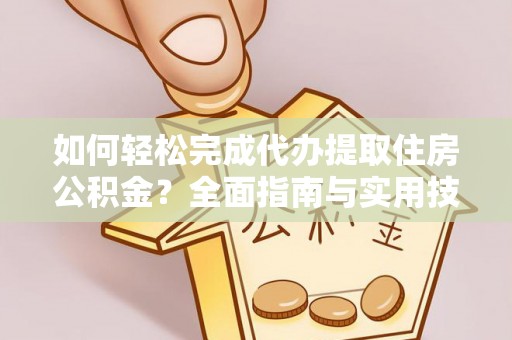 镇安如何轻松完成代办提取住房公积金？全面指南与实用技巧
