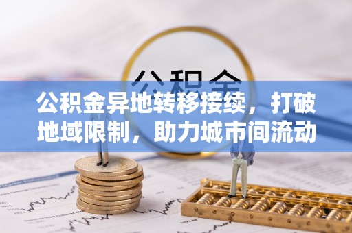 镇安公积金异地转移接续，打破地域限制，助力城市间流动新趋势