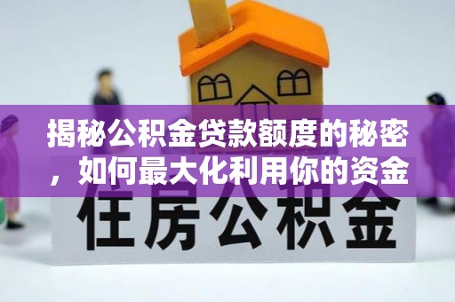 镇安揭秘公积金贷款额度的秘密，如何最大化利用你的资金