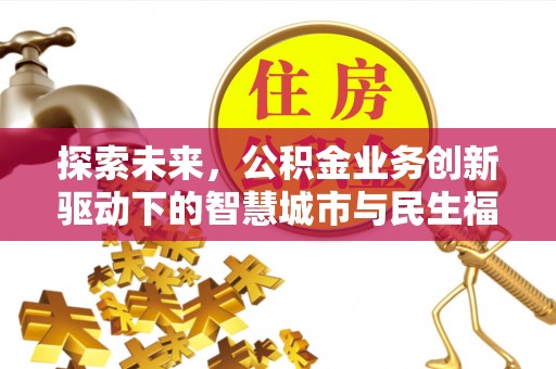镇安探索未来，公积金业务创新驱动下的智慧城市与民生福祉