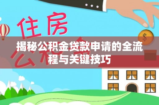 镇安揭秘公积金贷款申请的全流程与关键技巧