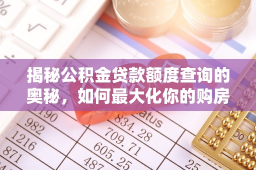 镇安揭秘公积金贷款额度查询的奥秘，如何最大化你的购房资金