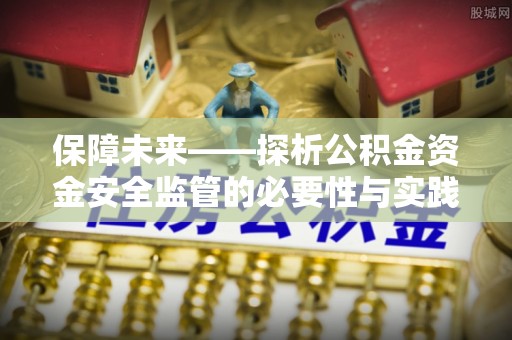 镇安保障未来——探析公积金资金安全监管的必要性与实践路径