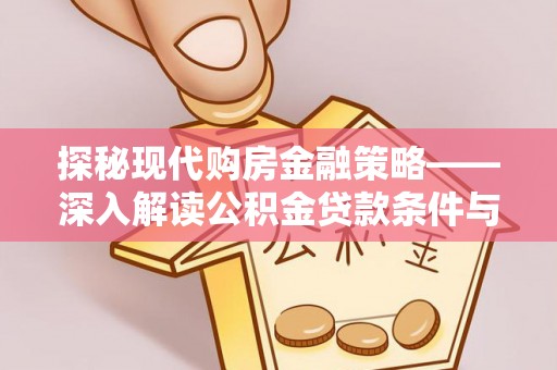 镇安探秘现代购房金融策略——深入解读公积金贷款条件与优势
