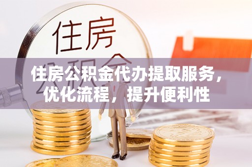 镇安住房公积金代办提取服务，优化流程，提升便利性