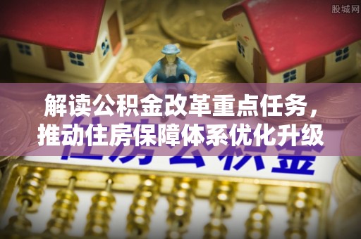 镇安解读公积金改革重点任务，推动住房保障体系优化升级