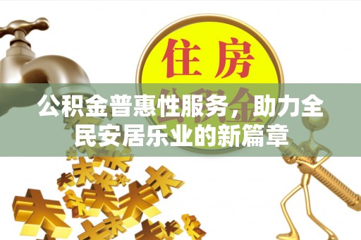 镇安公积金普惠性服务，助力全民安居乐业的新篇章