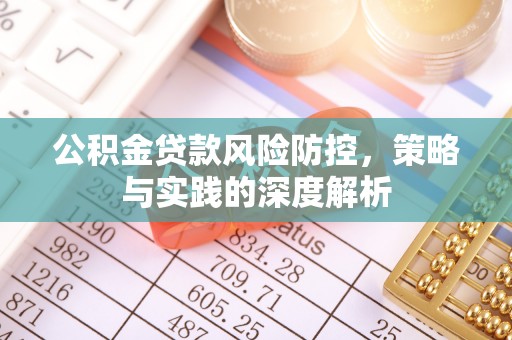 镇安公积金贷款风险防控，策略与实践的深度解析