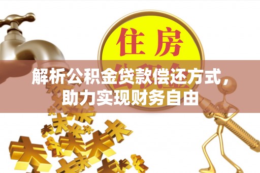 镇安解析公积金贷款偿还方式，助力实现财务自由