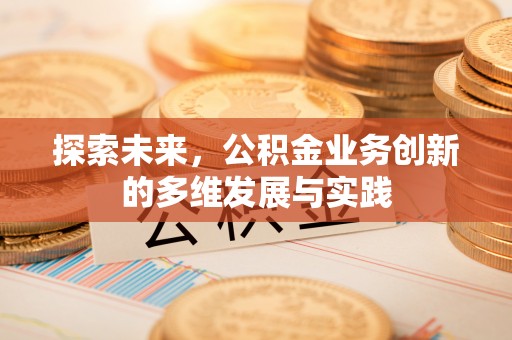 镇安探索未来，公积金业务创新的多维发展与实践
