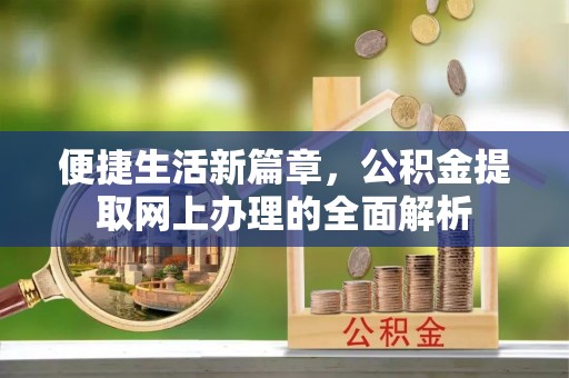 镇安便捷生活新篇章，公积金提取网上办理的全面解析