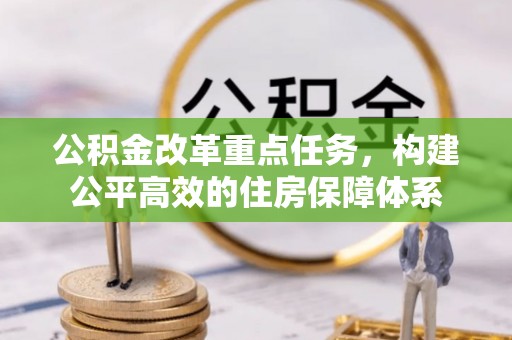 镇安公积金改革重点任务，构建公平高效的住房保障体系
