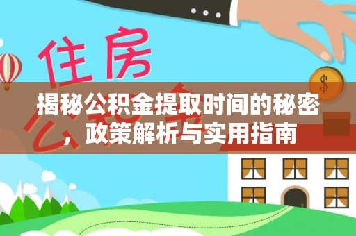 镇安揭秘公积金提取时间的秘密，政策解析与实用指南