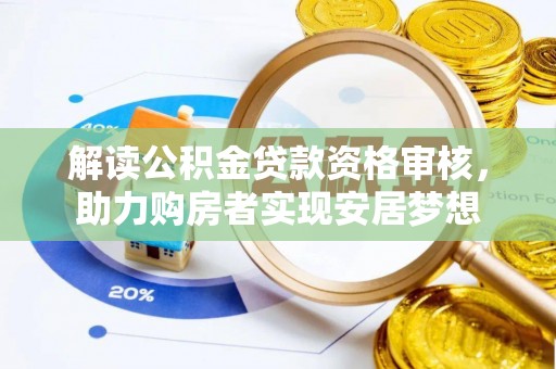 镇安解读公积金贷款资格审核，助力购房者实现安居梦想