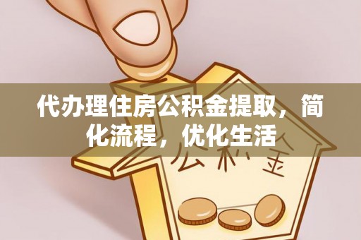镇安代办理住房公积金提取，简化流程，优化生活