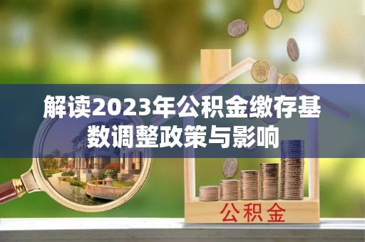 镇安解读2023年公积金缴存基数调整政策与影响