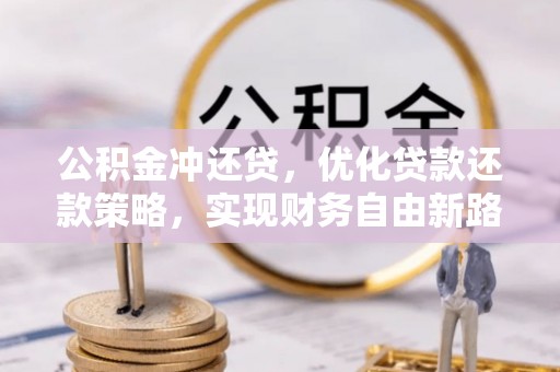 镇安公积金冲还贷，优化贷款还款策略，实现财务自由新路径
