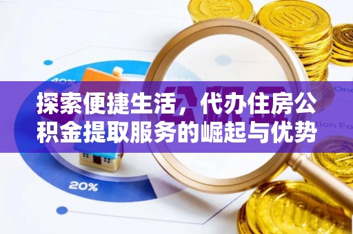 镇安探索便捷生活，代办住房公积金提取服务的崛起与优势