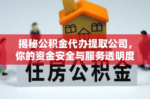 镇安揭秘公积金代办提取公司，你的资金安全与服务透明度指南