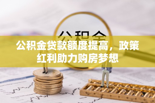 镇安公积金贷款额度提高，政策红利助力购房梦想