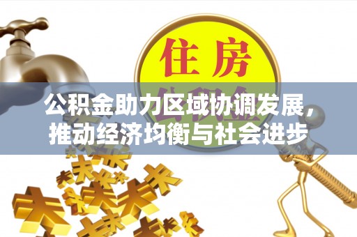 镇安公积金助力区域协调发展，推动经济均衡与社会进步