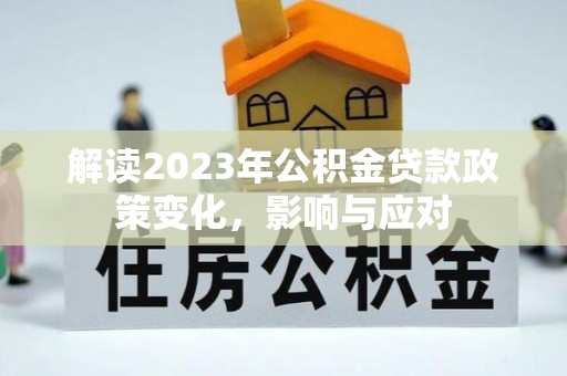 镇安解读2023年公积金贷款政策变化，影响与应对