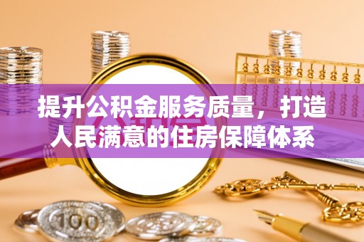 镇安提升公积金服务质量，打造人民满意的住房保障体系