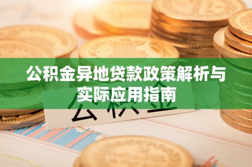 镇安公积金异地贷款政策解析与实际应用指南