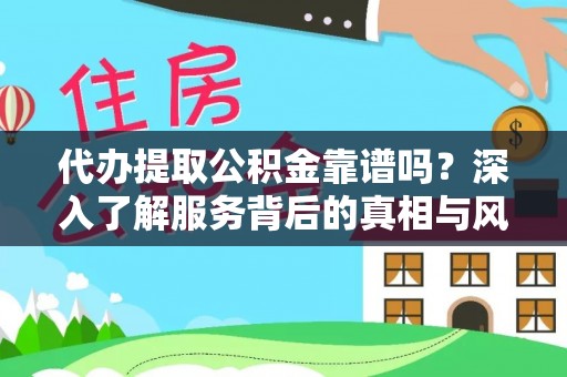 镇安代办提取公积金靠谱吗？深入了解服务背后的真相与风险