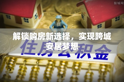 镇安解锁购房新选择，实现跨城安居梦想