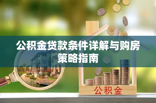 镇安公积金贷款条件详解与购房策略指南