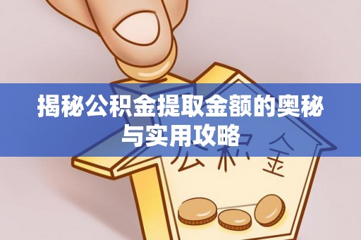 镇安揭秘公积金提取金额的奥秘与实用攻略