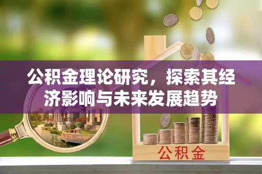 镇安公积金理论研究，探索其经济影响与未来发展趋势