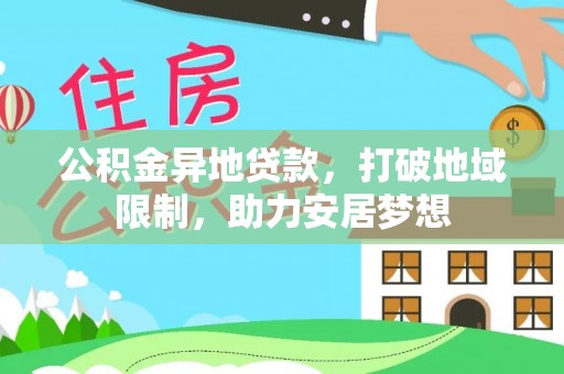 镇安公积金异地贷款，打破地域限制，助力安居梦想