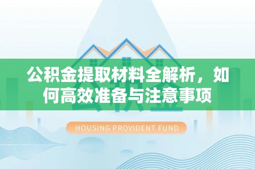 镇安公积金提取材料全解析，如何高效准备与注意事项