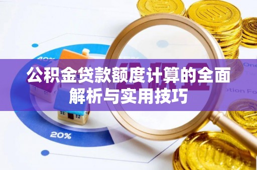 镇安公积金贷款额度计算的全面解析与实用技巧