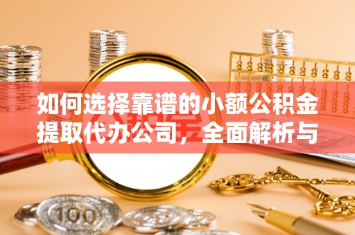 镇安如何选择靠谱的小额公积金提取代办公司，全面解析与实用指南