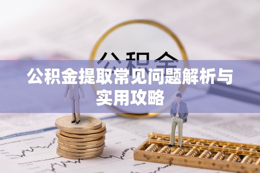 镇安公积金提取常见问题解析与实用攻略