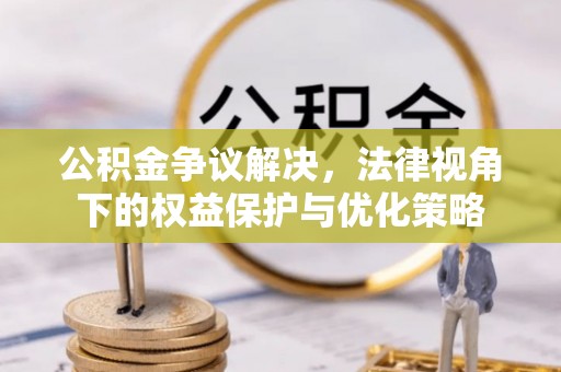 镇安公积金争议解决，法律视角下的权益保护与优化策略