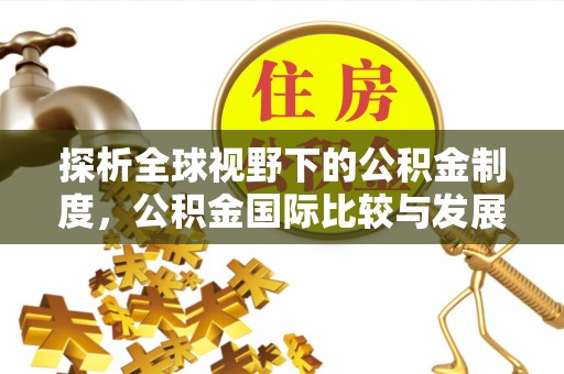 镇安探析全球视野下的公积金制度，公积金国际比较与发展趋势