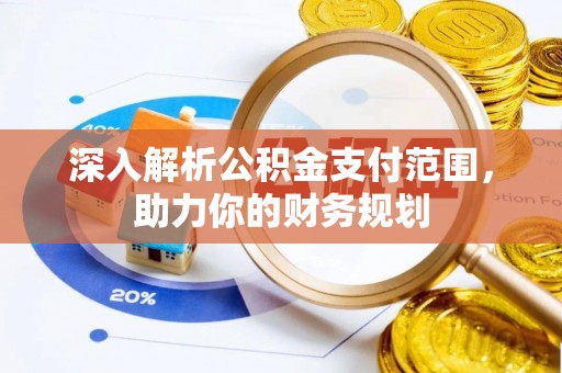 镇安深入解析公积金支付范围，助力你的财务规划