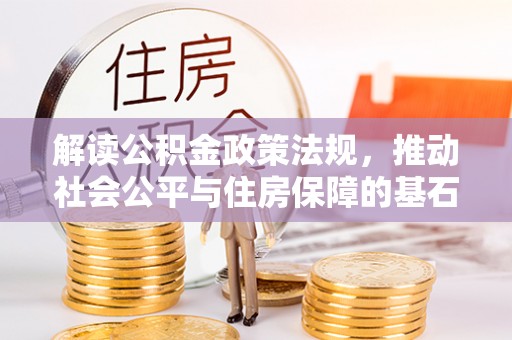 镇安解读公积金政策法规，推动社会公平与住房保障的基石