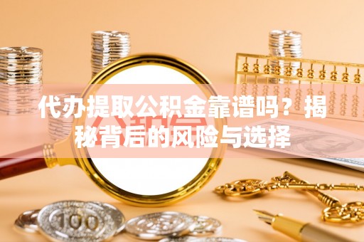 镇安代办提取公积金靠谱吗？揭秘背后的风险与选择
