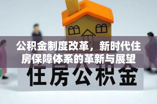 镇安公积金制度改革，新时代住房保障体系的革新与展望