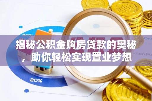 镇安揭秘公积金购房贷款的奥秘，助你轻松实现置业梦想