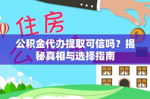 镇安公积金代办提取可信吗？揭秘真相与选择指南